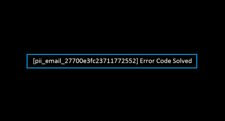 [pii_email_27700e3fc23711772552] Error Code Solved