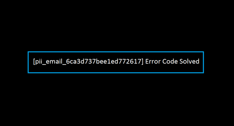[pii_email_6ca3d737bee1ed772617] Error Code Solved