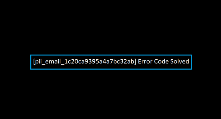 [pii_email_1c20ca9395a4a7bc32ab] Error Code Solved