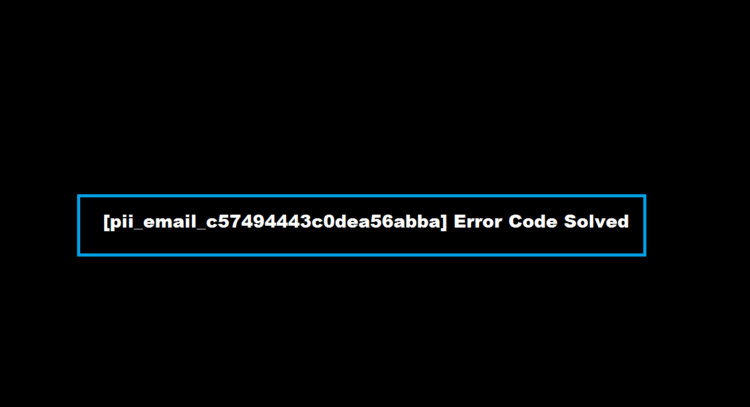 [pii_email_c57494443c0dea56abba] Error Code Solved