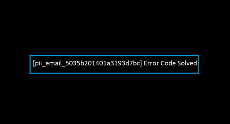[pii_email_5035b201401a3193d7bc] Error Code Solved