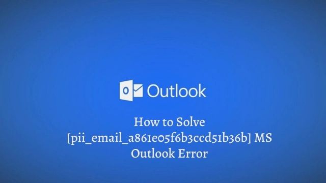 How to solve [pii_email_a861e05f6b3ccd51b36b] error?