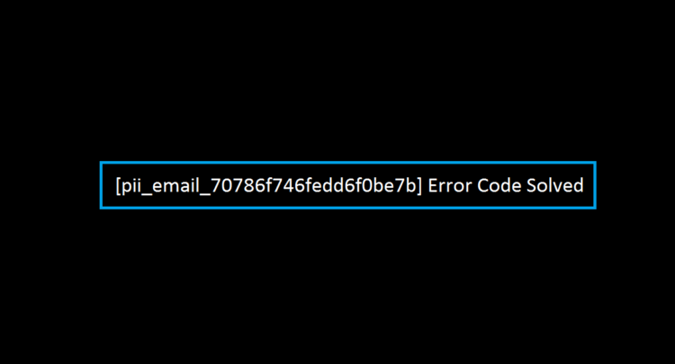 [pii_email_70786f746fedd6f0be7b] Error Code Solved
