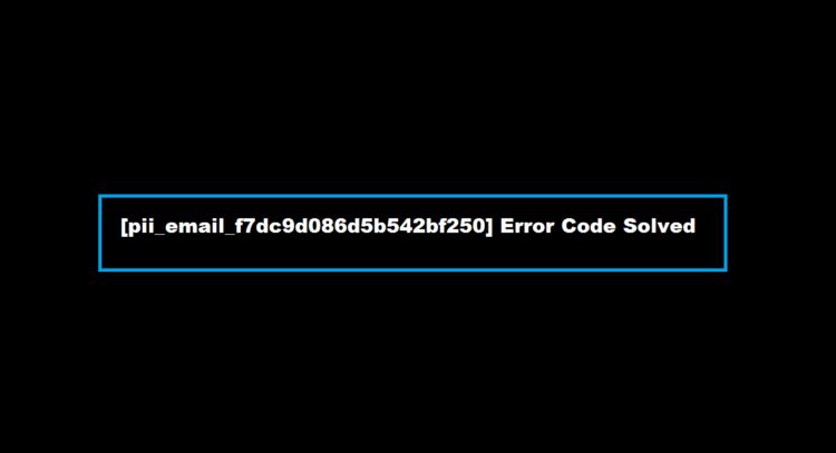 [pii_email_f7dc9d086d5b542bf250] Error Code Solved